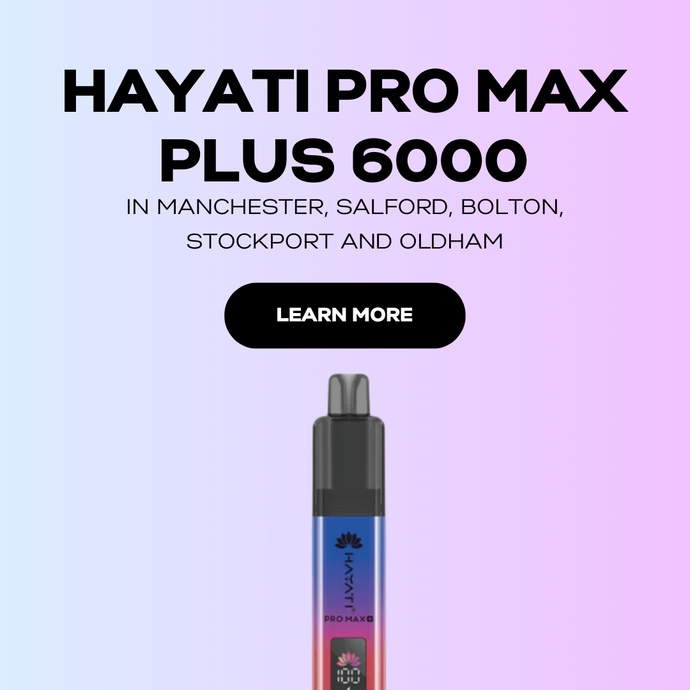Hayati Pro Max Plus 6000 in Manchester, Salford, Bolton, Stockport and Oldham