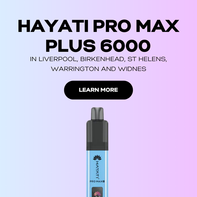 Hayati Pro Max Plus 6000 in Liverpool, Birkenhead, St Helens, Warrington and Widnes