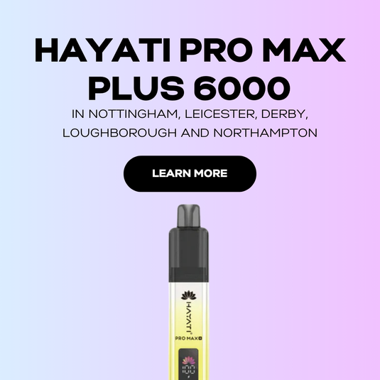 Hayati Pro Max Plus 6000 in Nottingham, Leicester, Derby, Loughborough and Northampton