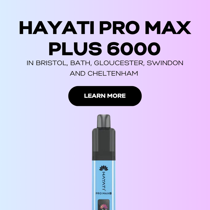 Hayati Pro Max Plus 6000 in Bristol, Bath, Gloucester, Swindon and Cheltenham