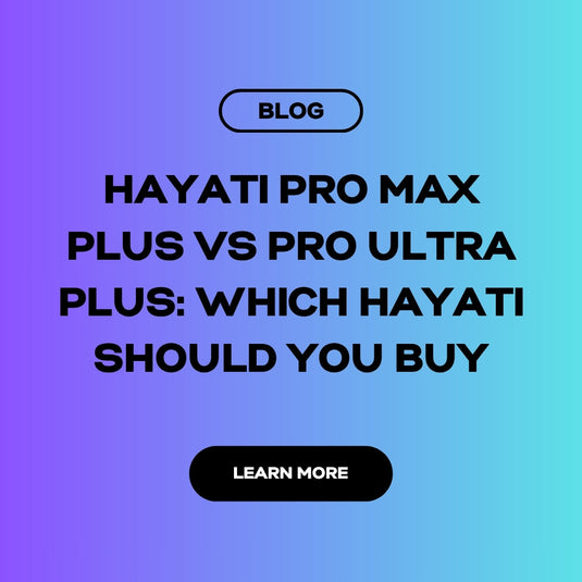 Hayati Pro Max Plus vs Pro Ultra Plus: Which Hayati Should You Buy
