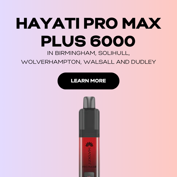 Hayati Pro Max Plus 6000 in Birmingham, Solihull, Wolverhampton, Walsall and Dudley