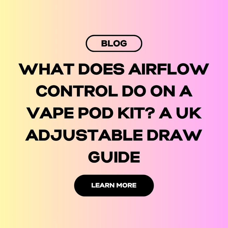 What Does Airflow Control Do on a Vape Pod Kit? A UK Adjustable Draw Guide